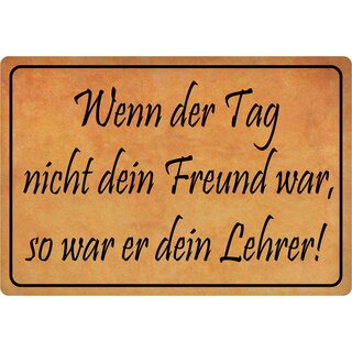 Schild Spruch "Wenn Tag nicht Freund war, dann dein Lehrer" 20 x 30 cm Blechschild