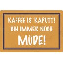 Schild Spruch "Kaffee is kaputt, bin immer noch...