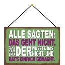 Schild Spruch "Alle sagten, geht nicht, kam einer...