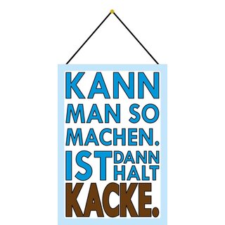 Schild Spruch "Kann man so machen, ist dann halt kacke" 20 x 30 cm Blechschild mit Kordel