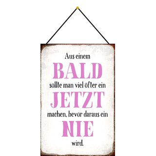 Schild Spruch Aus Bald öfter Jetzt bevor Nie 20 x 30 cm Blechschild mit Kordel