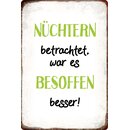 Schild Spruch "Nüchtern betrachtet, war...