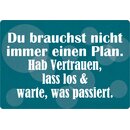 Schild Spruch "Du brauchst nicht immer einen...