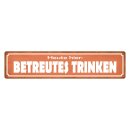 Blechschild "Heute hier betreutes Trinken" 46 x...