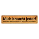 Blechschild "Mich braucht jeder, sagen meisten"...