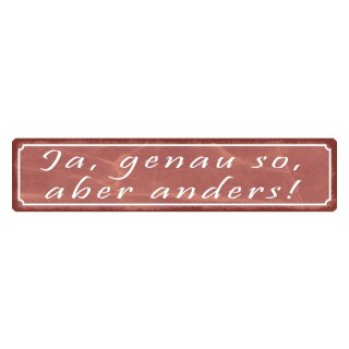 Blechschild "Ja genau so aber anders" 46 x 10 cm Dekoschild Motivation