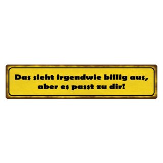 Blechschild "Sieht billig, aus passt zu dir" 46 x 10 cm Dekoschild Hinweis