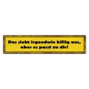 Blechschild "Sieht billig, aus passt zu dir" 46...