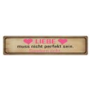 Blechschild "Liebe muss nicht perfekt sondern"...