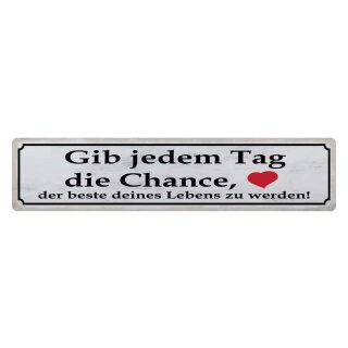 Blechschild "Gib jedem Tag Chance beste des Lebens" 46 x 10 cm Dekoschild Motivation