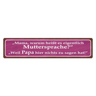 Blechschild "Muttersprache, Papa hat nichts zu sagen" 46 x 10 cm Dekoschild zu Hause