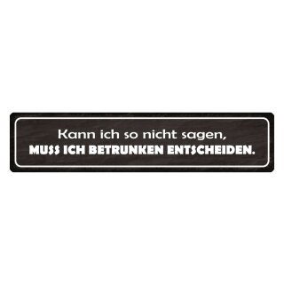 Blechschild "Muss ich betrunken entscheiden" 46 x 10 cm Dekoschild Trinken