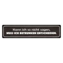 Blechschild "Muss ich betrunken entscheiden" 46...