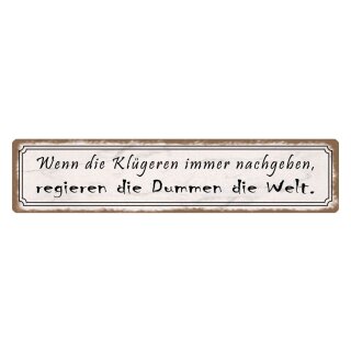 Blechschild "Klügere nachgeben, regieren Dumme" 46 x 10 cm Dekoschild Wahrnehmung