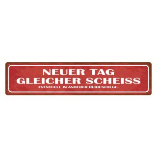 Blechschild "Neuer Tag, gleicher Scheiss" 46 x 10 cm Dekoschild Tagesspruch