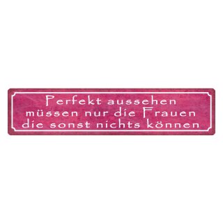 Blechschild "Perfekt aussehen nur Frauen nichts können" 46 x 10 cm Dekoschild Aussehen