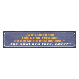 Blechschild "Logik und Verstand, Sie sind neu" 46 x 10 cm Dekoschild Spruch Arbeit