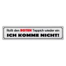 Blechschild "Rollt roten Teppich ein, komme...