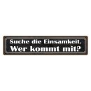 Blechschild "Suche Einsamkeit, wer kommt mit"...