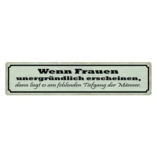 Blechschild "Wenn Frauen unergründlich, dann Tiefgang Männer" 46 x 10 cm Dekoschild Hinweis