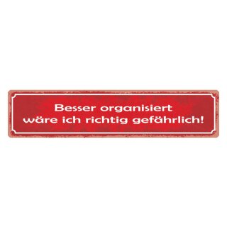 Blechschild "Besser organisiert gefährlich" 46 x 10 cm Dekoschild Vorbereitung