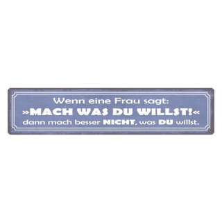 Blechschild "Frau sagt mach was du willst" 46 x 10 cm Dekoschild Spruch Mann