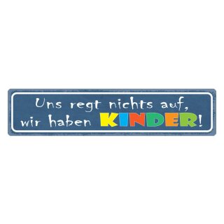 Blechschild "Uns regt nichts auf, haben Kinder" 46 x 10 cm Dekoschild Familie