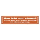 Blechschild "Man lebt nur einmal" 46 x 10 cm...