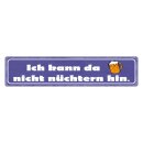 Blechschild "Ich kann da nicht nüchtern...