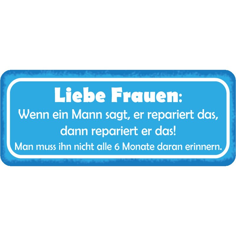 Schild Spruch "Frauen, Mann sagt repariert nicht alle 6 Monate erin