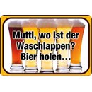 Schild Spruch "Mutti wo ist der Waschlappen? Bier...