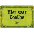 Schild Spruch "Hier war Goethe nie" grün...