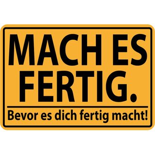 Schild Spruch "Mach es fertig, bevor es dich fertig macht" 20 x 30 cm Blechschild